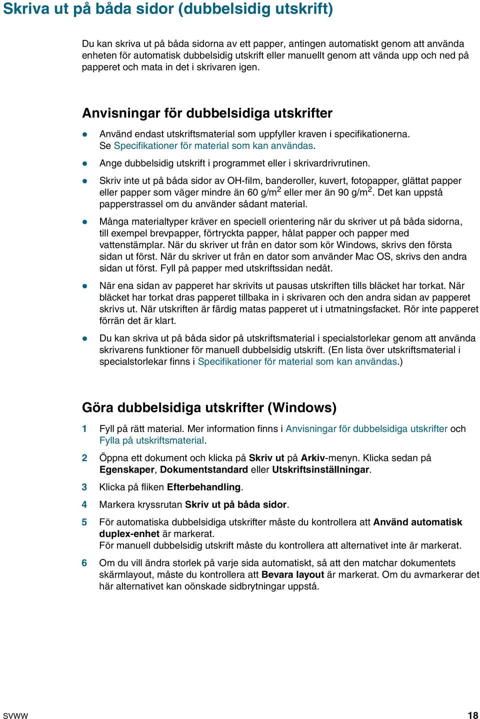 Se Specifikationer för material som kan användas. Ange dubbelsidig utskrift i programmet eller i skrivardrivrutinen.
