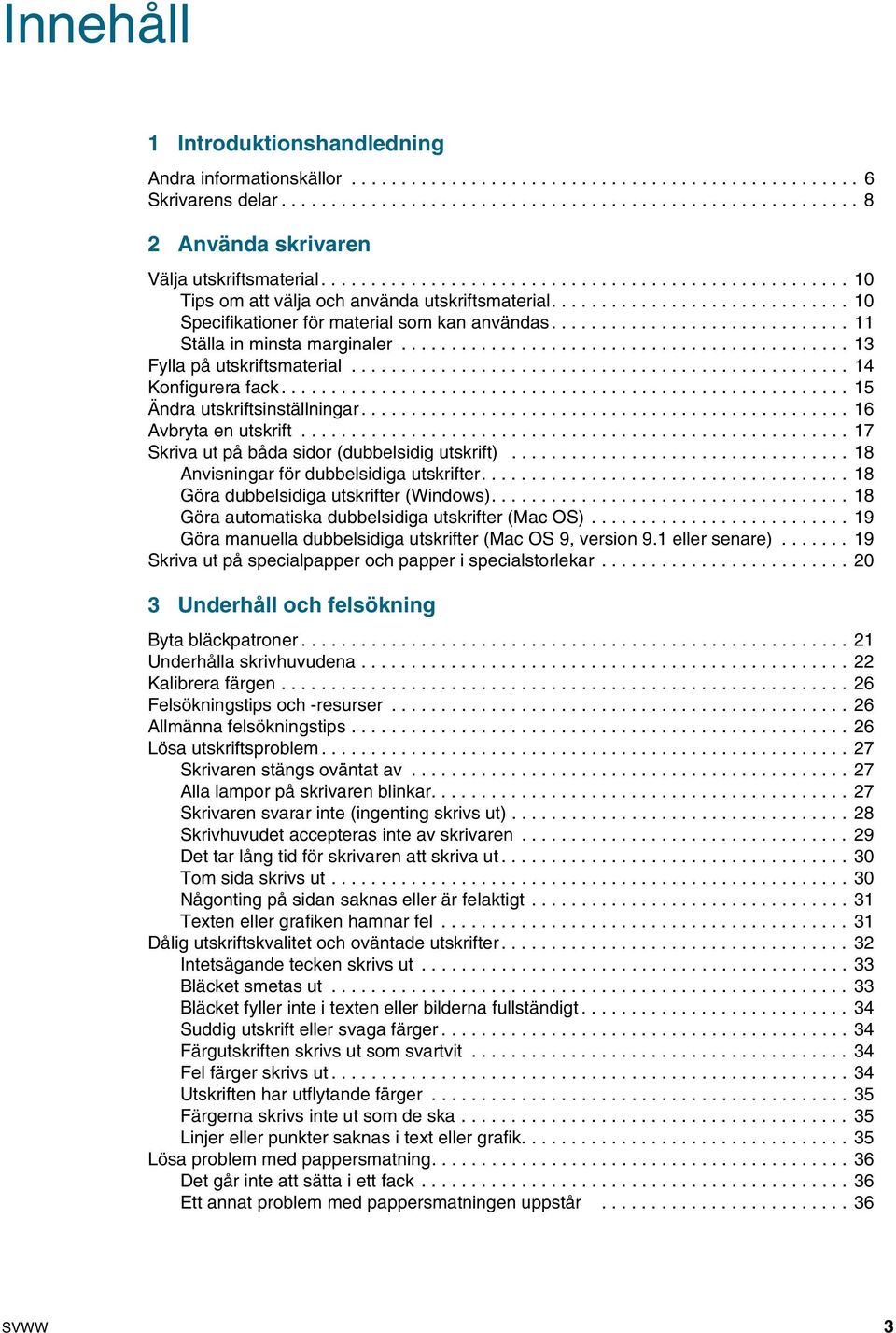 ............................. 11 Ställa in minsta marginaler............................................. 13 Fylla på utskriftsmaterial.................................................. 14 Konfigurera fack.