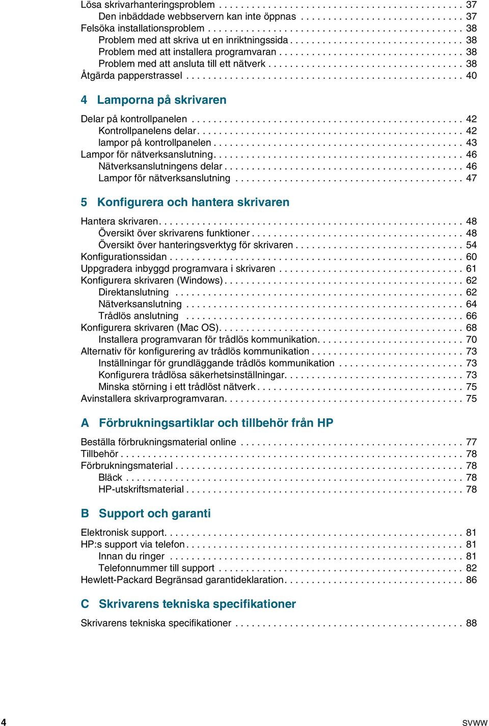 ................................. 38 Problem med att ansluta till ett nätverk.................................... 38 Åtgärda papperstrassel................................................... 40 4 Lamporna på skrivaren Delar på kontrollpanelen.