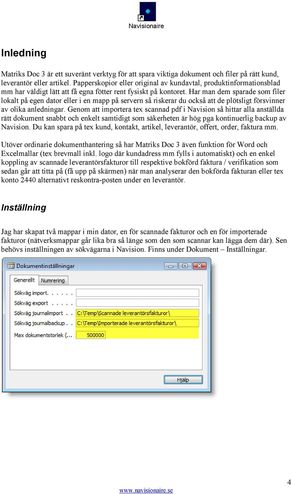 Har man dem sparade som filer lokalt på egen dator eller i en mapp på servern så riskerar du också att de plötsligt försvinner av olika anledningar.