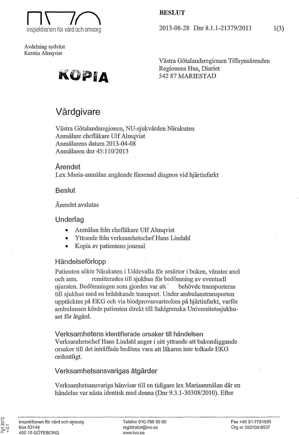 vid hjärtinfarkt Beslut Ärendet avslutas Underlag Anmälan från chefläkare Ulf Almqvist Yttrande från verksamhetschef Hans Lindahl Kopia av patientens j ournal Händelseförlopp Patienten sökte