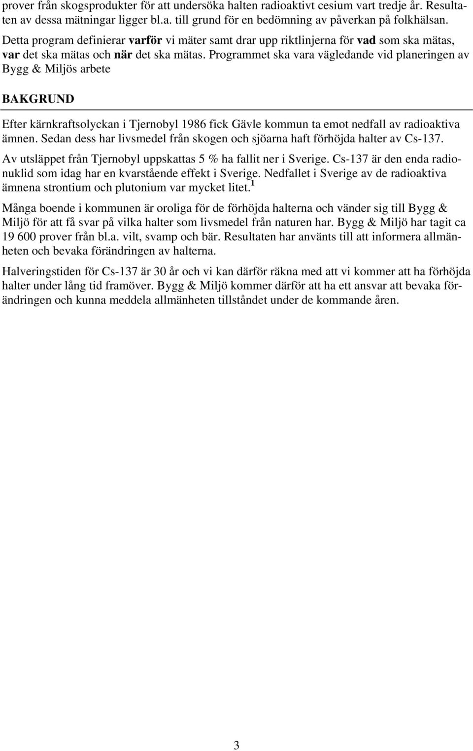 Programmet ska vara vägledande vid planeringen av Bygg & Miljös arbete BAKGRUND Efter kärnkraftsolyckan i Tjernobyl 1986 fick Gävle kommun ta emot nedfall av radioaktiva ämnen.