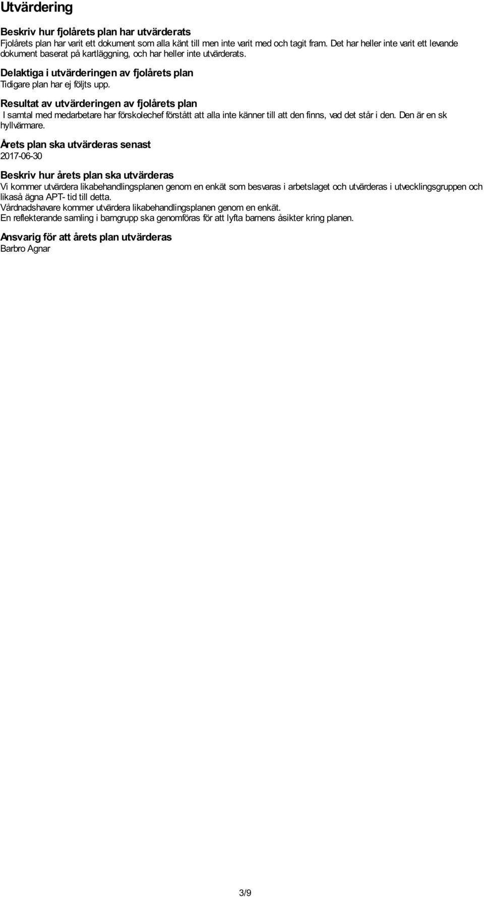 Resultat av utvärderingen av fjolårets plan I samtal med medarbetare har förskolechef förstått att alla inte känner till att den finns, vad det står i den. Den är en sk hyllvärmare.