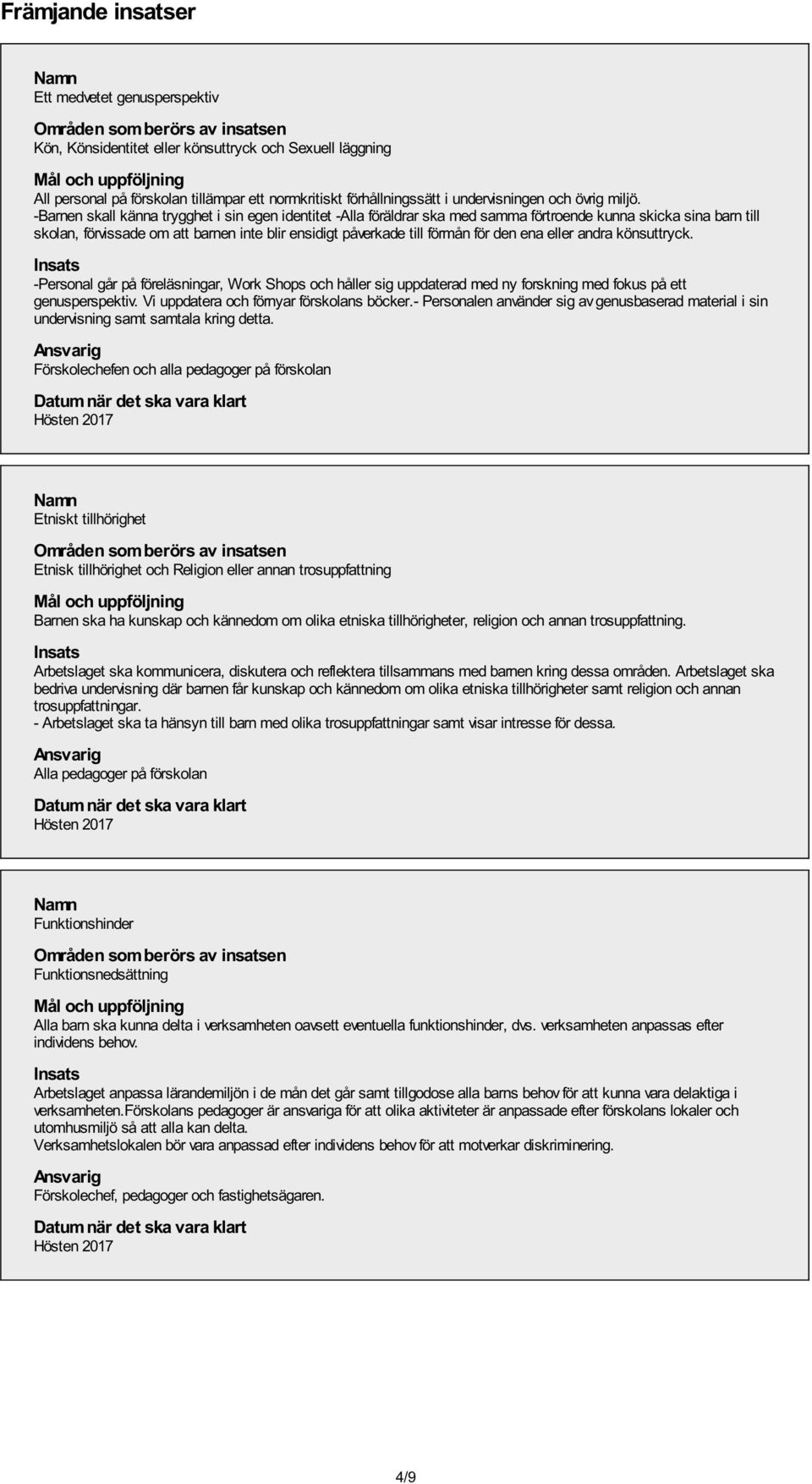 -Barnen skall känna trygghet i sin egen identitet -Alla föräldrar ska med samma förtroende kunna skicka sina barn till skolan, förvissade om att barnen inte blir ensidigt påverkade till förmån för