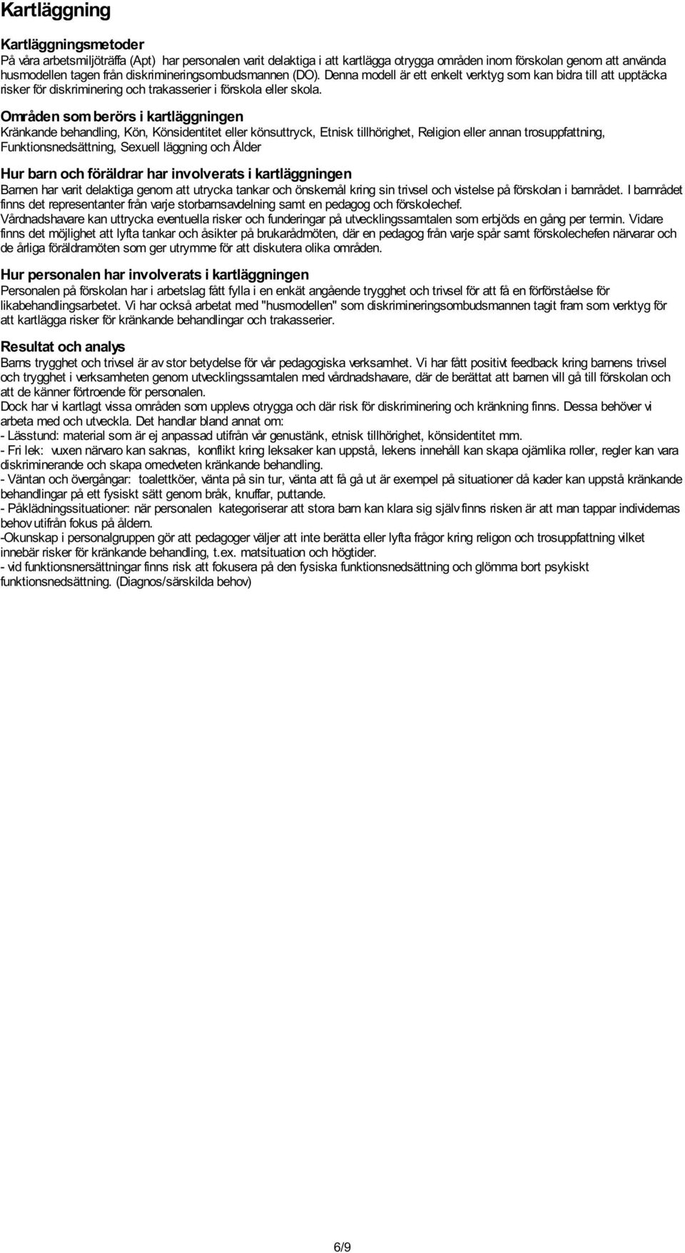 Områden som berörs i kartläggningen Kränkande behandling, Kön, Könsidentitet eller könsuttryck, Etnisk tillhörighet, Religion eller annan trosuppfattning, Funktionsnedsättning, Sexuell läggning och