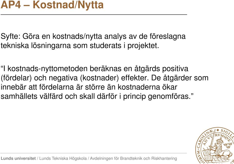 I kostnads-nyttometoden beräknas en åtgärds positiva (fördelar) och negativa