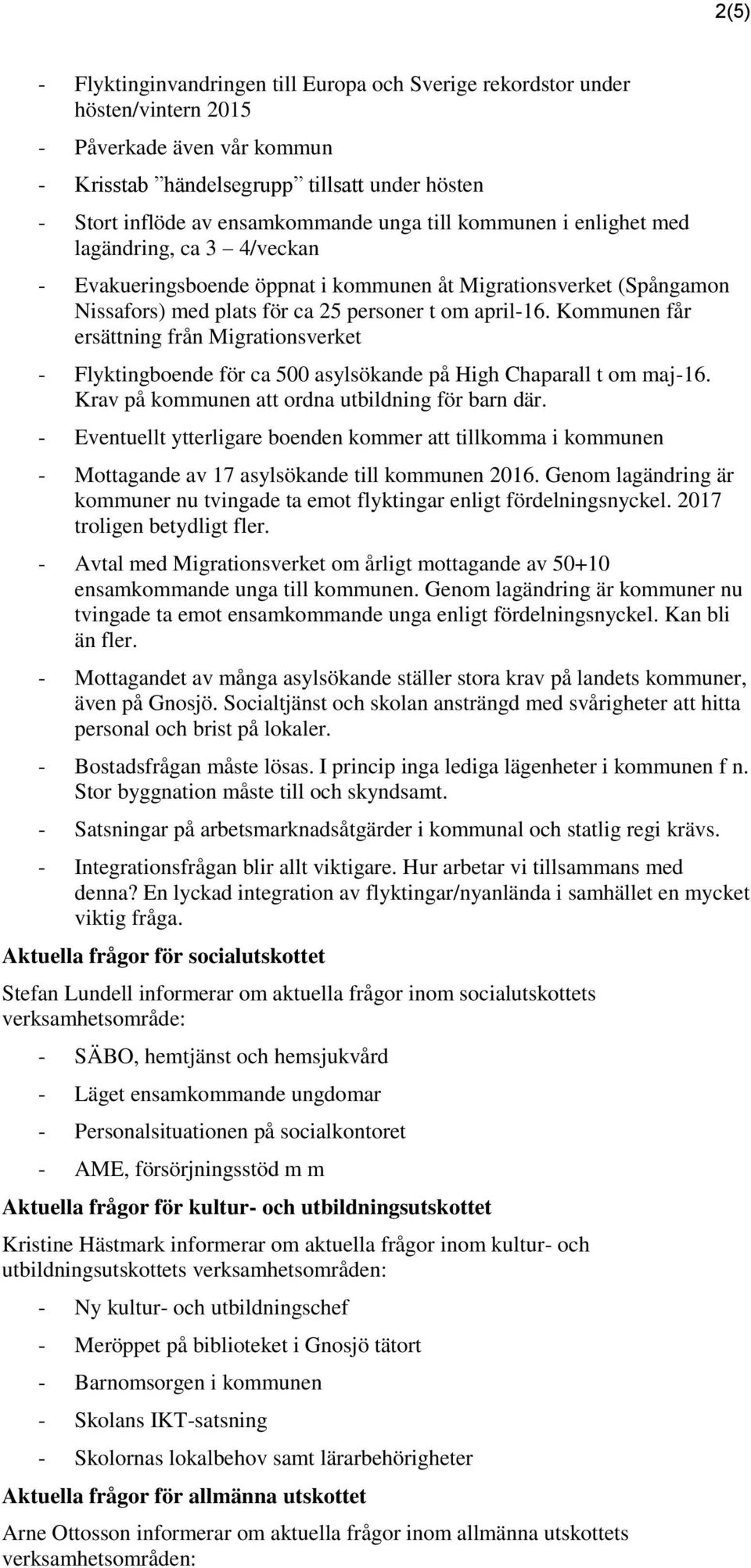 Kommunen får ersättning från Migrationsverket - Flyktingboende för ca 500 asylsökande på High Chaparall t om maj-16. Krav på kommunen att ordna utbildning för barn där.