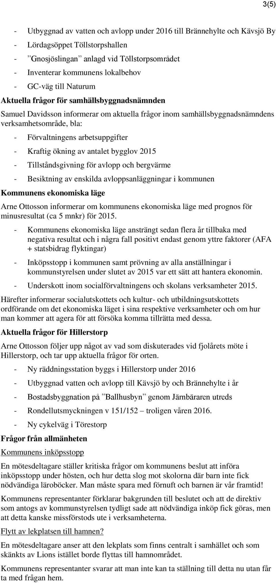 Kraftig ökning av antalet bygglov 2015 - Tillståndsgivning för avlopp och bergvärme - Besiktning av enskilda avloppsanläggningar i kommunen Kommunens ekonomiska läge Arne Ottosson informerar om