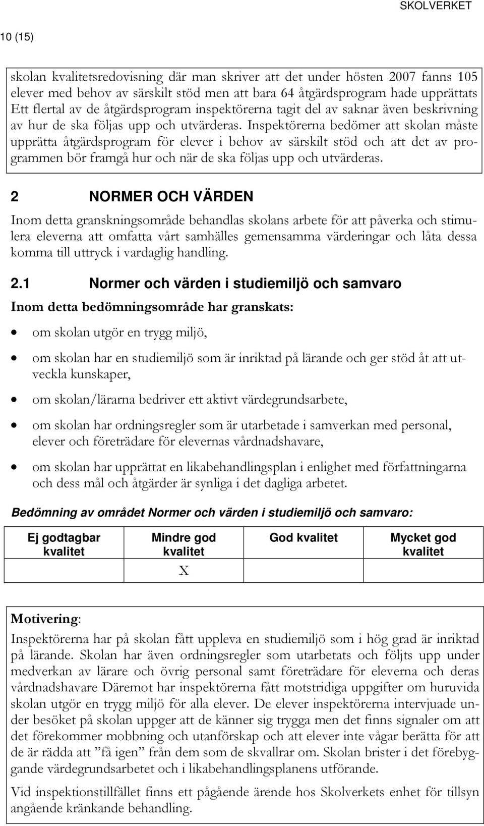 Inspektörerna bedömer att skolan måste upprätta åtgärdsprogram för elever i behov av särskilt stöd och att det av programmen bör framgå hur och när de ska följas upp och utvärderas.