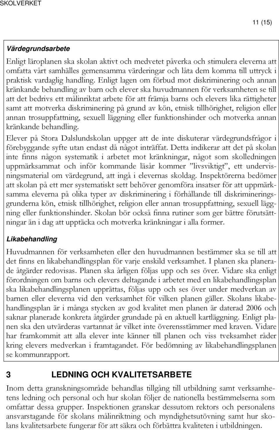 Enligt lagen om förbud mot diskriminering och annan kränkande behandling av barn och elever ska huvudmannen för verksamheten se till att det bedrivs ett målinriktat arbete för att främja barns och