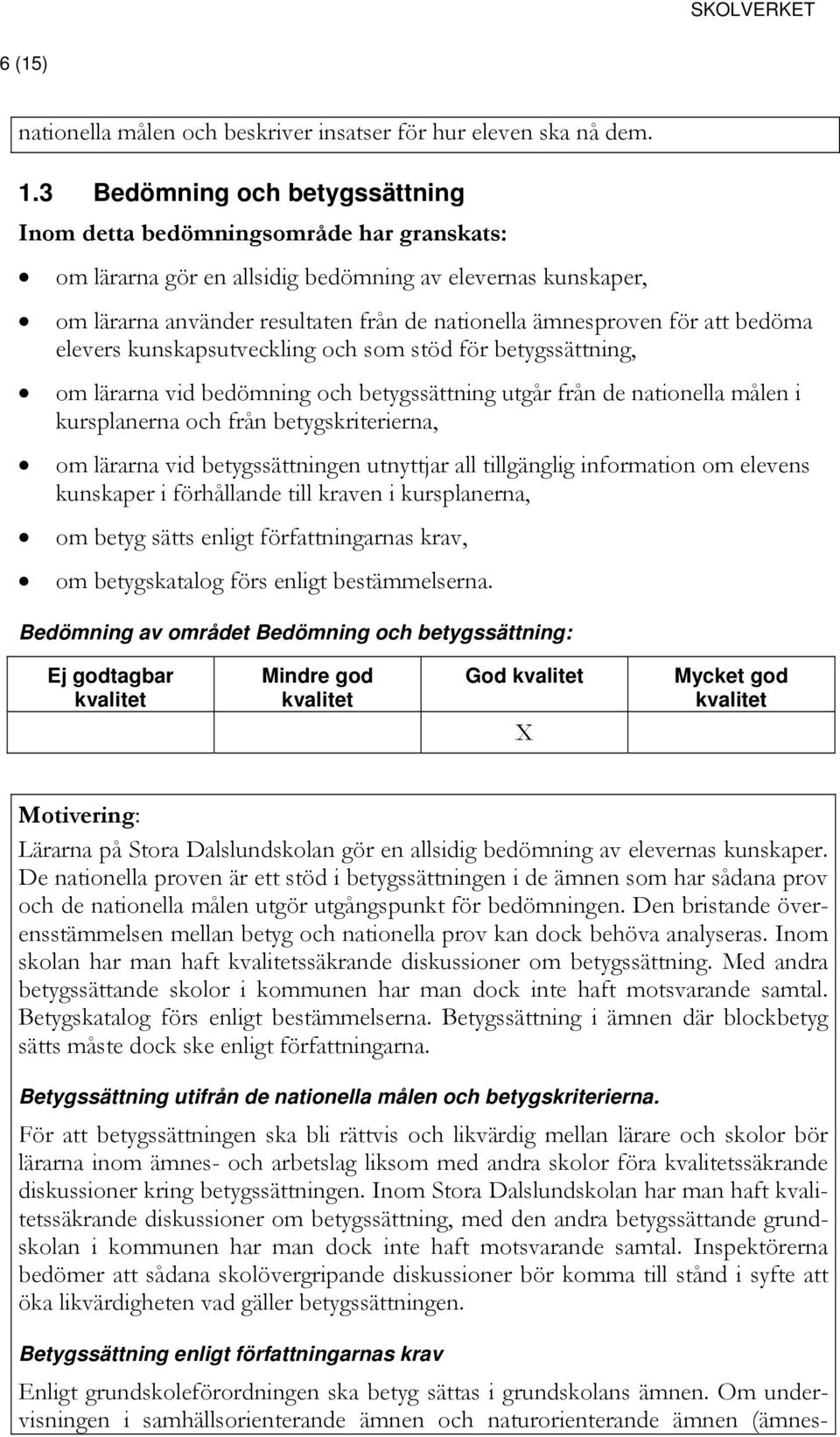 som stöd för betygssättning, om lärarna vid bedömning och betygssättning utgår från de nationella målen i kursplanerna och från betygskriterierna, om lärarna vid betygssättningen utnyttjar all