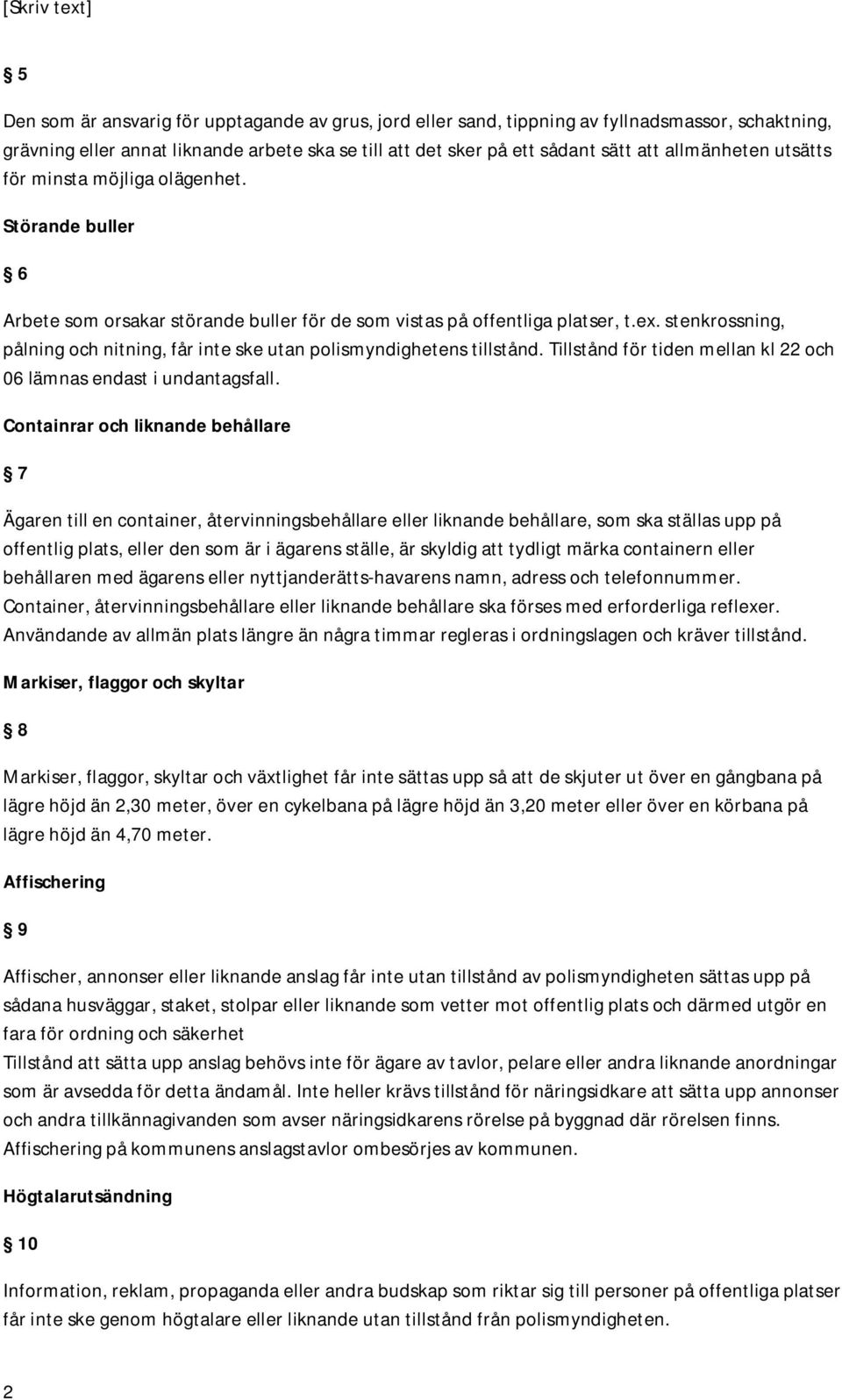 stenkrossning, pålning och nitning, får inte ske utan polismyndighetens tillstånd. Tillstånd för tiden mellan kl 22 och 06 lämnas endast i undantagsfall.