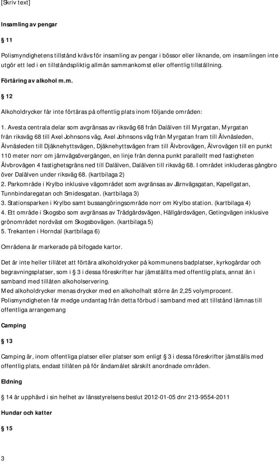 Avesta centrala delar som avgränsas av riksväg 68 från Dalälven till Myrgatan, Myrgatan från riksväg 68 till Axel Johnsons väg, Axel Johnsons väg från Myrgatan fram till Älvnäsleden, Älvnäsleden till