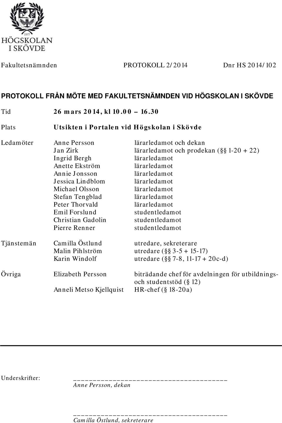 Tengblad Peter Thorvald Emil Forslund studentledamot Christian Gadolin studentledamot Pierre Renner studentledamot Tjänstemän Camilla Östlund utredare, sekreterare Malin Pihlström utredare