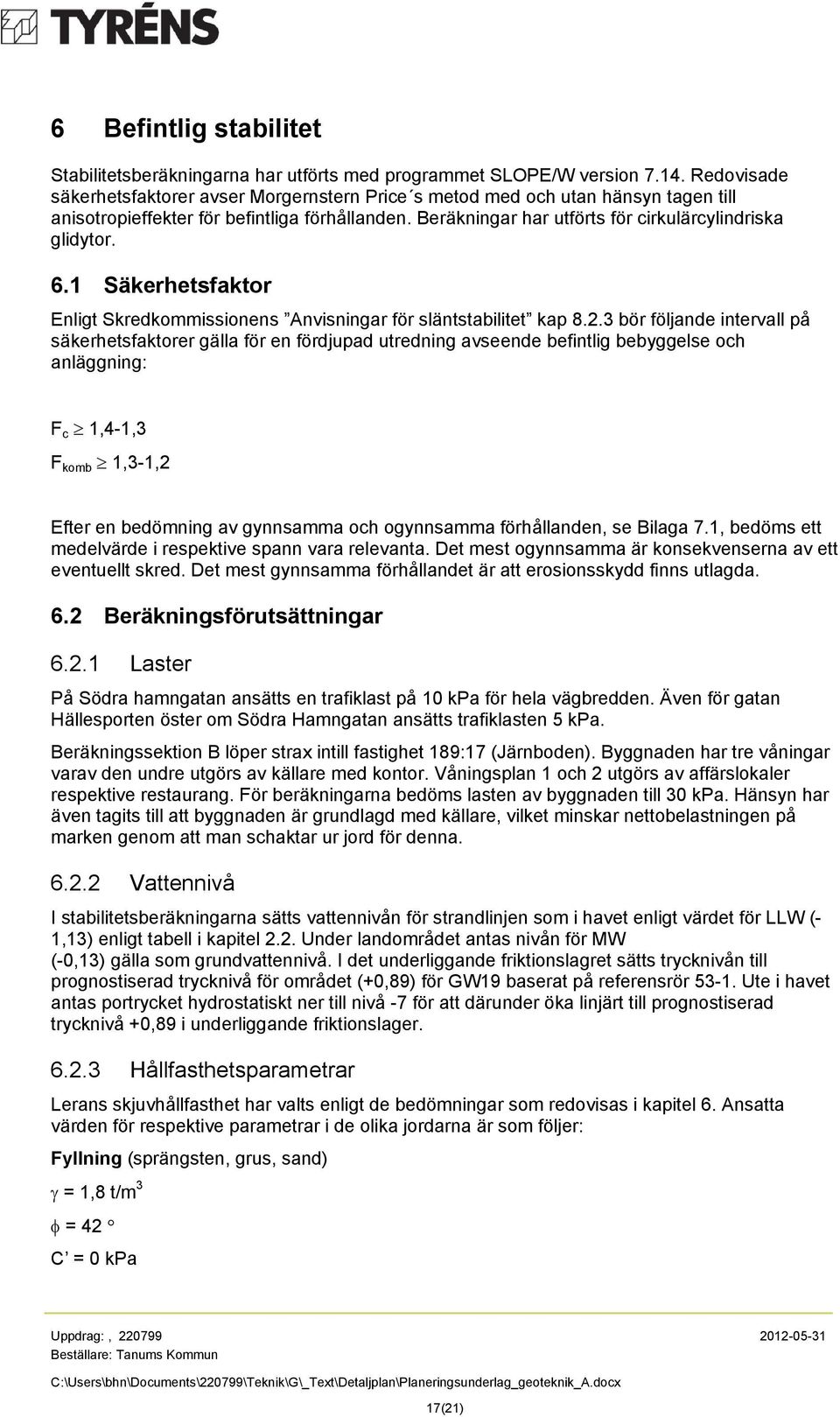 6.1 Säkerhetsfaktor Enligt Skredkommissionens Anvisningar för släntstabilitet kap 8.2.