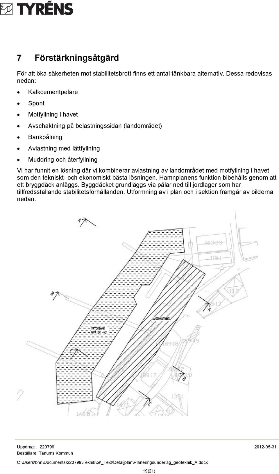 lösning där vi kombinerar avlastning av landområdet med motfyllning i havet som den tekniskt- och ekonomiskt bästa lösningen. Hamnplanens funktion bibehålls genom att ett bryggdäck anläggs.