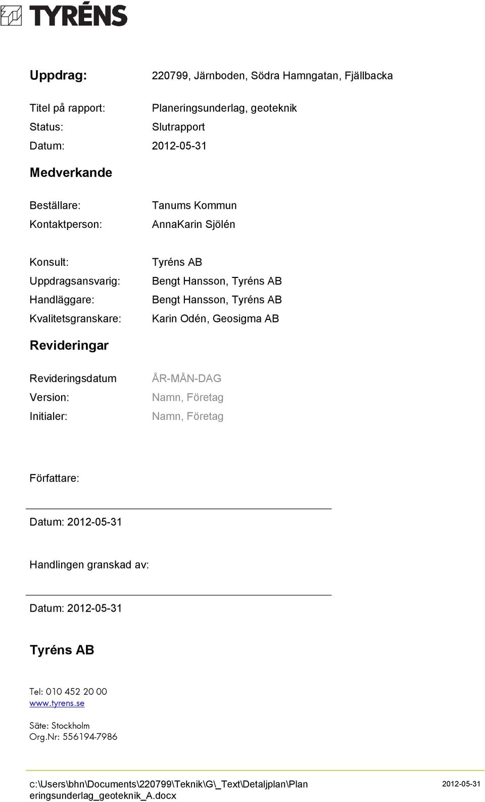 Odén, Geosigma AB Revideringar Revideringsdatum Version: Initialer: ÅR-MÅN-DAG Namn, Företag Namn, Företag Författare: Datum: 2012-05-31 Handlingen granskad av: Datum: