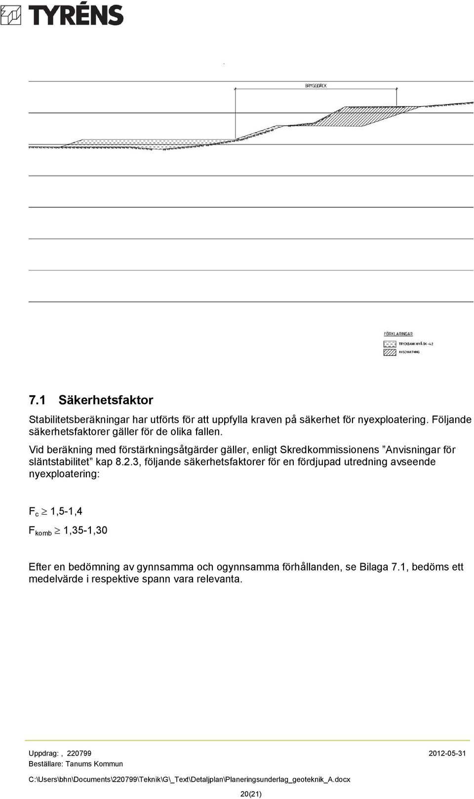 3, följande säkerhetsfaktorer för en fördjupad utredning avseende nyexploatering: F c ³ 1,5-1,4 F komb ³ 1,35-1,30 Efter en bedömning av gynnsamma och ogynnsamma