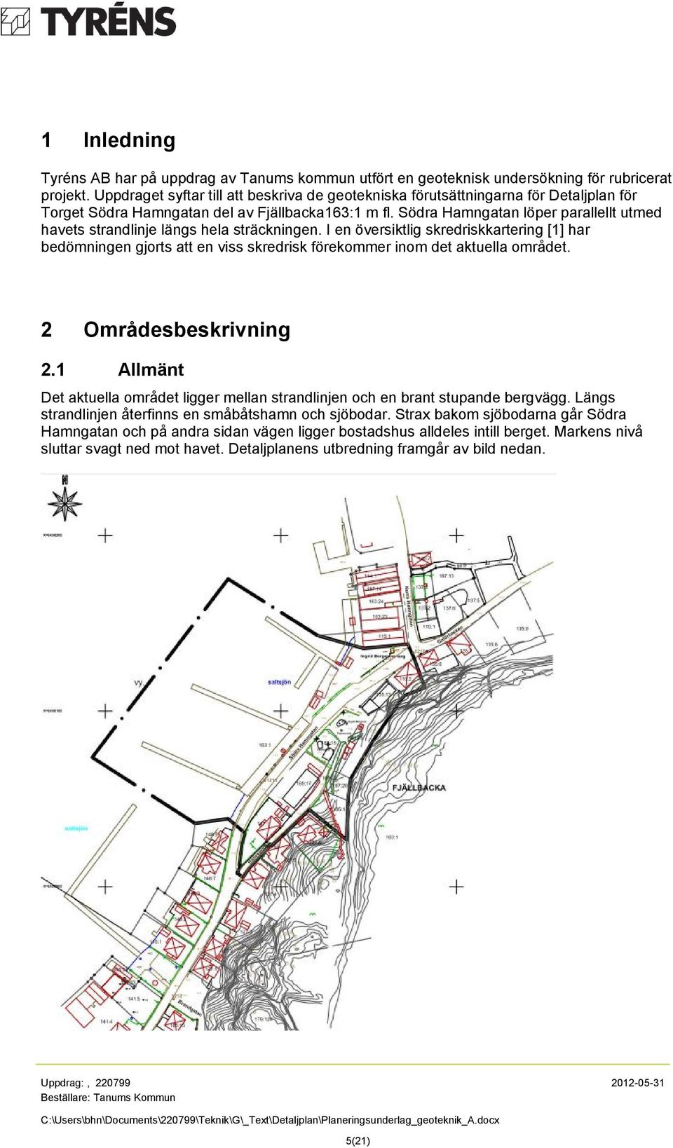 Södra Hamngatan löper parallellt utmed havets strandlinje längs hela sträckningen.
