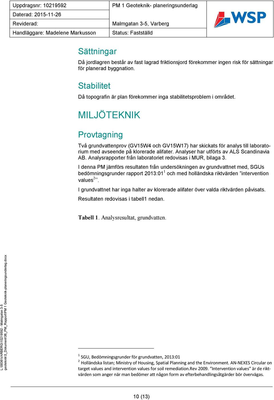 MILJÖTEKNIK Provtagning Två grundvattenprov (GV15W4 och GV15W17) har skickats för analys till laboratorium med avseende på klorerade alifater. Analyser har utförts av ALS Scandinavia AB.