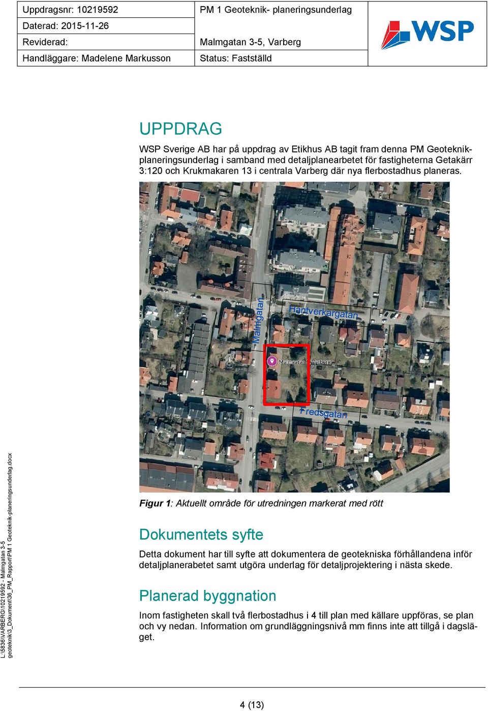Figur 1: Aktuellt område för utredningen markerat med rött Dokumentets syfte Detta dokument har till syfte att dokumentera de geotekniska förhållandena inför