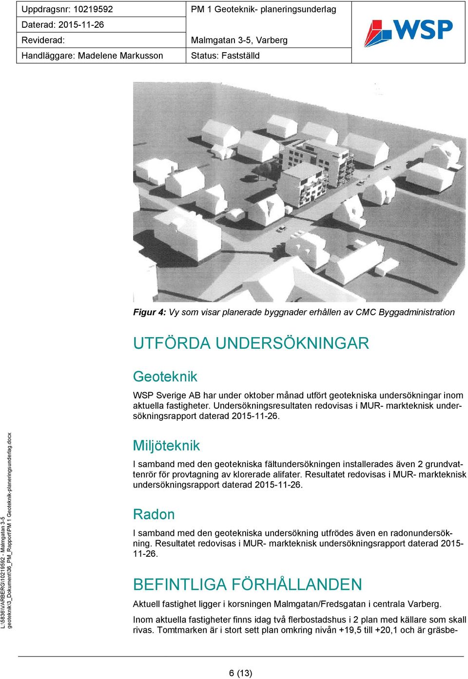 Miljöteknik I samband med den geotekniska fältundersökningen installerades även 2 grundvattenrör för provtagning av klorerade alifater.
