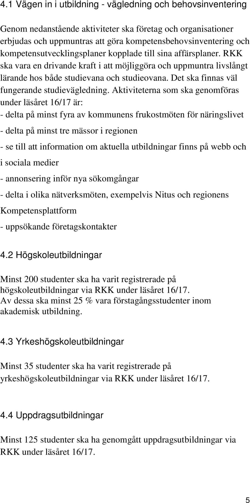 Det ska finnas väl fungerande studievägledning.