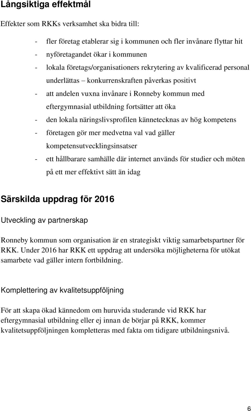 att öka - den lokala näringslivsprofilen kännetecknas av hög kompetens - företagen gör mer medvetna val vad gäller kompetensutvecklingsinsatser - ett hållbarare samhälle där internet används för