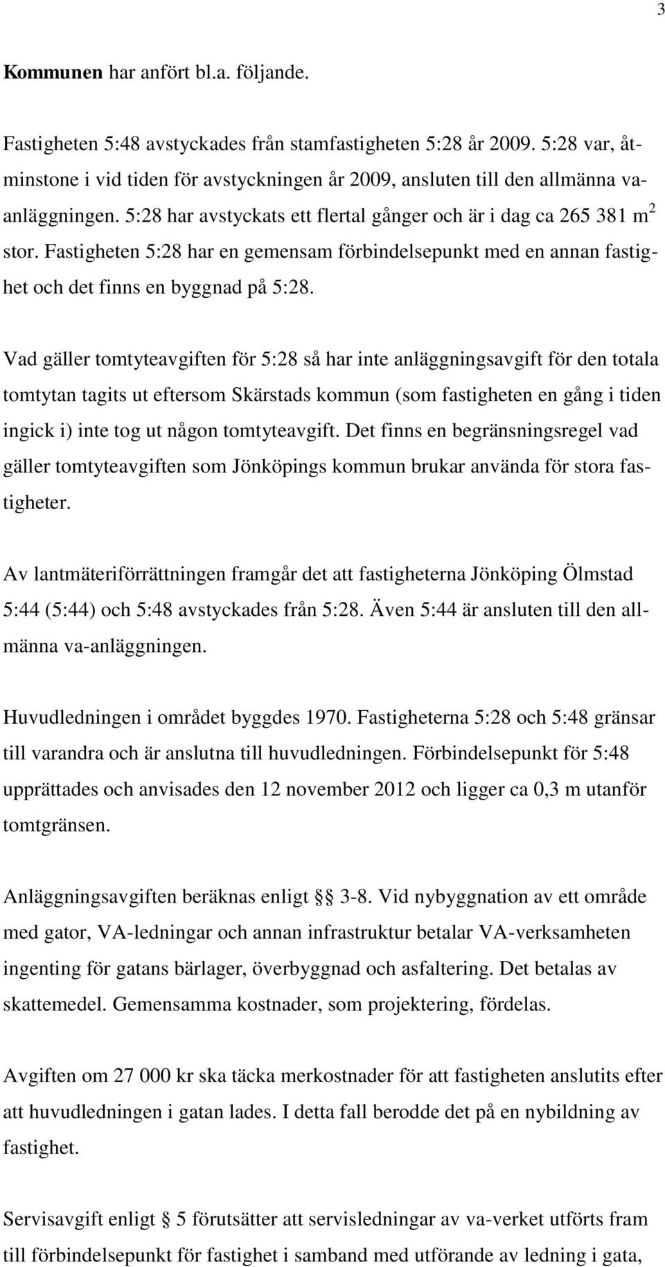 Fastigheten 5:28 har en gemensam förbindelsepunkt med en annan fastighet och det finns en byggnad på 5:28.