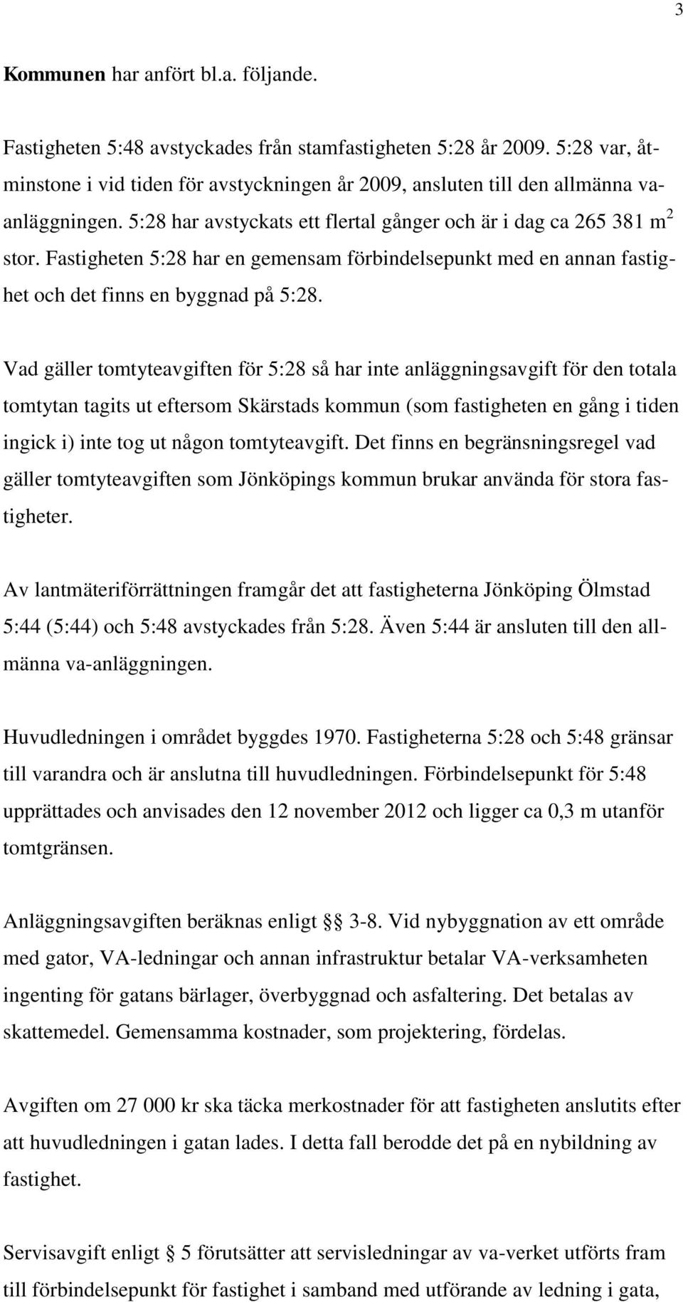 Fastigheten 5:28 har en gemensam förbindelsepunkt med en annan fastighet och det finns en byggnad på 5:28.