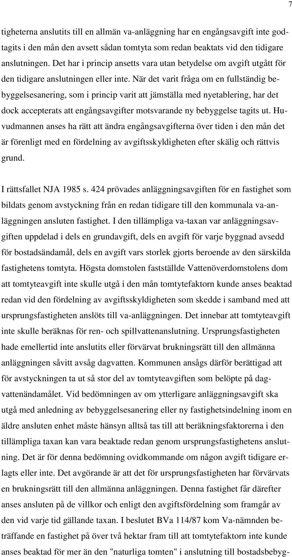 När det varit fråga om en fullständig bebyggelsesanering, som i princip varit att jämställa med nyetablering, har det dock accepterats att engångsavgifter motsvarande ny bebyggelse tagits ut.