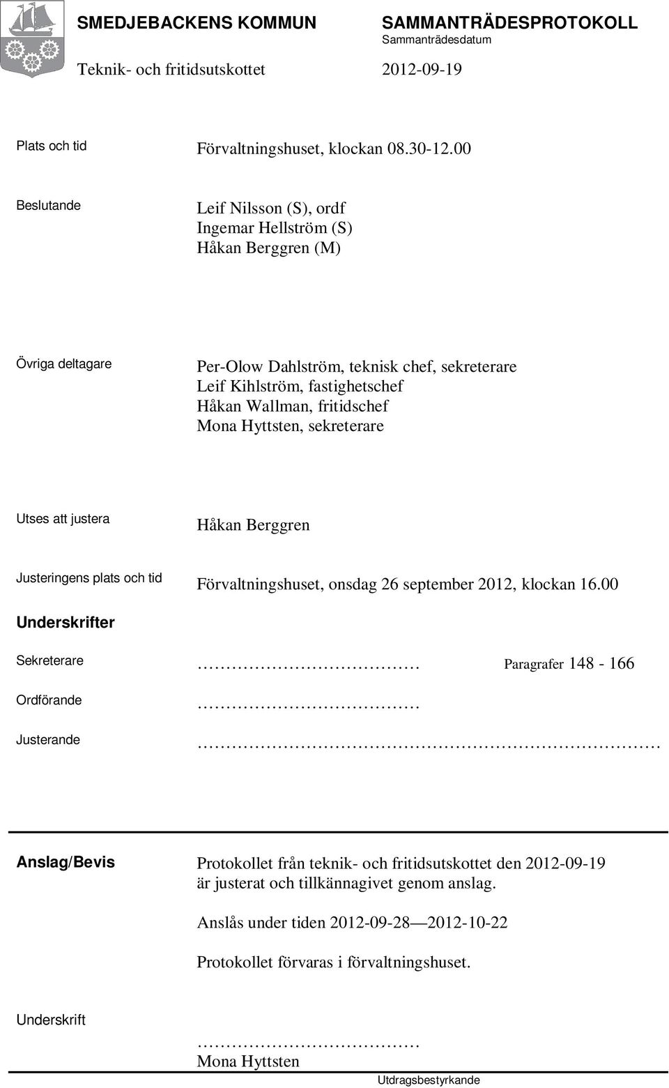 Wallman, fritidschef Mona Hyttsten, sekreterare Utses att justera Håkan Berggren Justeringens plats och tid Förvaltningshuset, onsdag 26 september 2012, klockan 16.