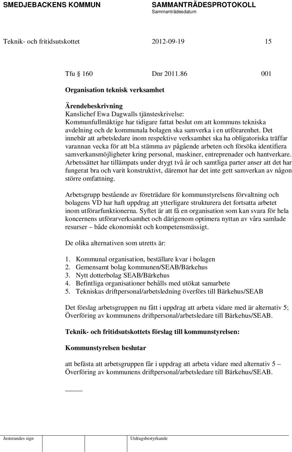 bolagen ska samverka i en utförarenhet. Det innebär att arbetsledare inom respektive verksamhet ska ha obligatoriska träffar varannan vecka för att bl.