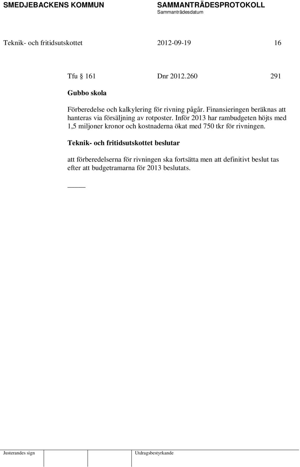Finansieringen beräknas att hanteras via försäljning av rotposter.