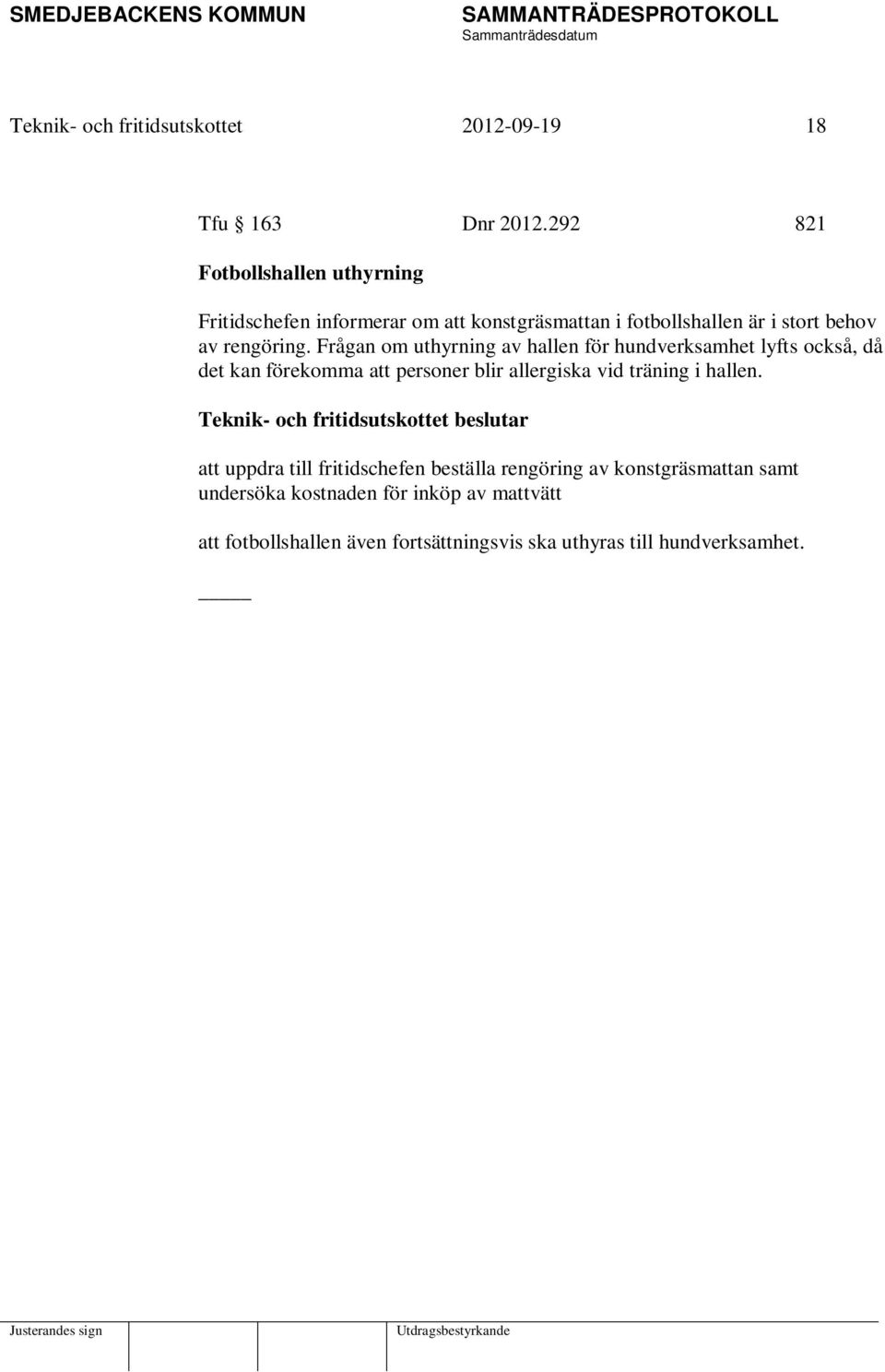 Frågan om uthyrning av hallen för hundverksamhet lyfts också, då det kan förekomma att personer blir allergiska vid träning i