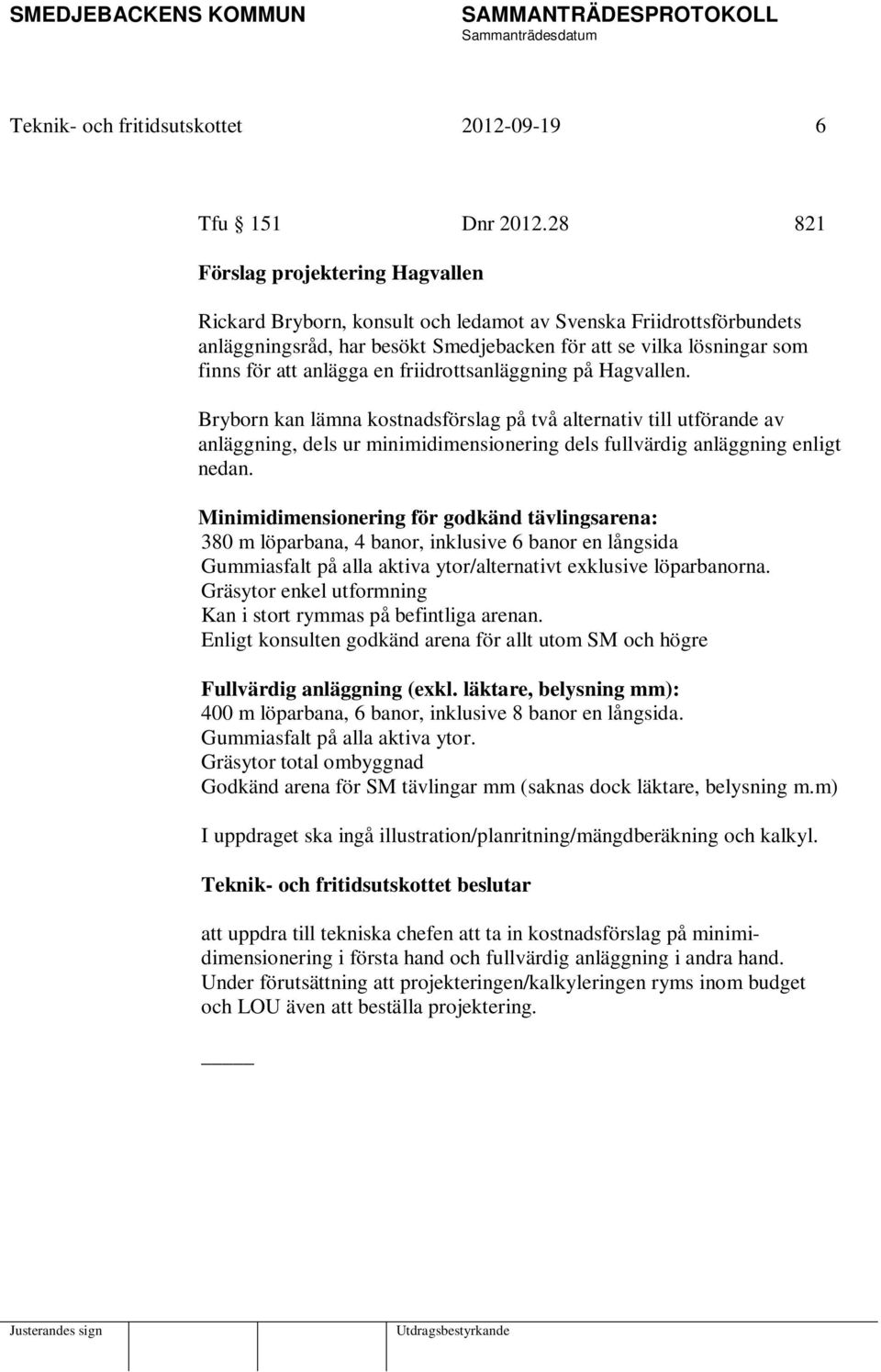 en friidrottsanläggning på Hagvallen. Bryborn kan lämna kostnadsförslag på två alternativ till utförande av anläggning, dels ur minimidimensionering dels fullvärdig anläggning enligt nedan.