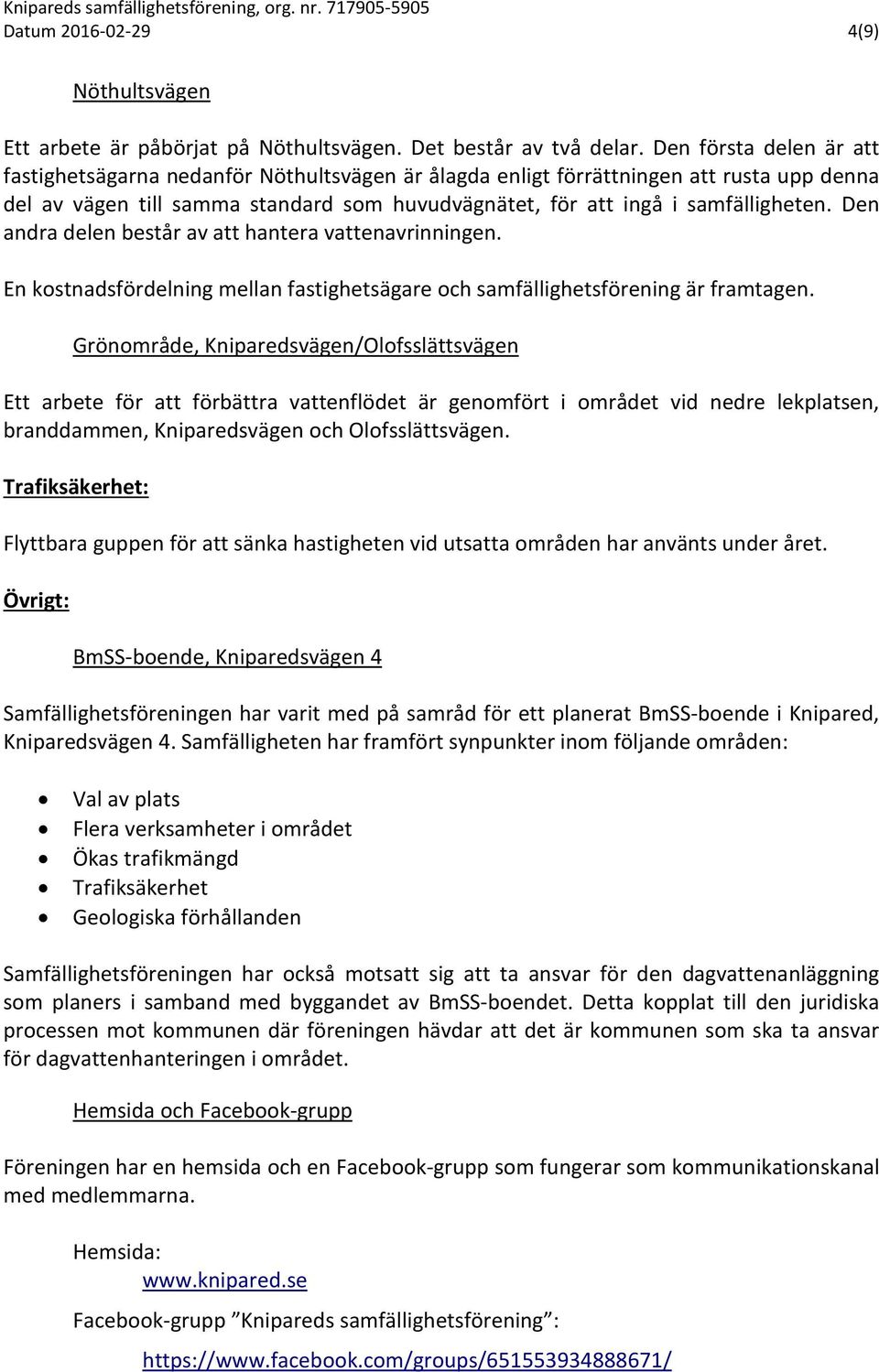 Den andra delen består av att hantera vattenavrinningen. En kostnadsfördelning mellan fastighetsägare och samfällighetsförening är framtagen.
