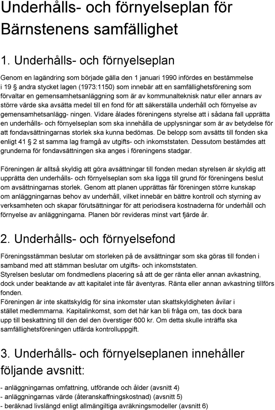 förvaltar en gemensamhetsanläggning som är av kommunalteknisk natur eller annars av större värde ska avsätta medel till en fond för att säkerställa underhåll och förnyelse av gemensamhetsanlägg