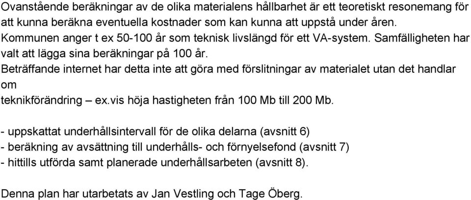 Beträffande internet har detta inte att göra med förslitningar av materialet utan det handlar om teknikförändring ex.vis höja hastigheten från 100 Mb till 200 Mb.