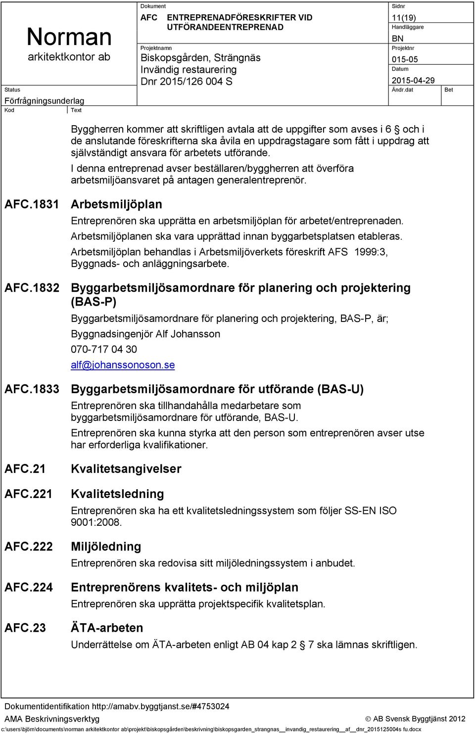 .1831 Arbetsmiljöplan Entreprenören ska upprätta en arbetsmiljöplan för arbetet/entreprenaden. Arbetsmiljöplanen ska vara upprättad innan byggarbetsplatsen etableras.