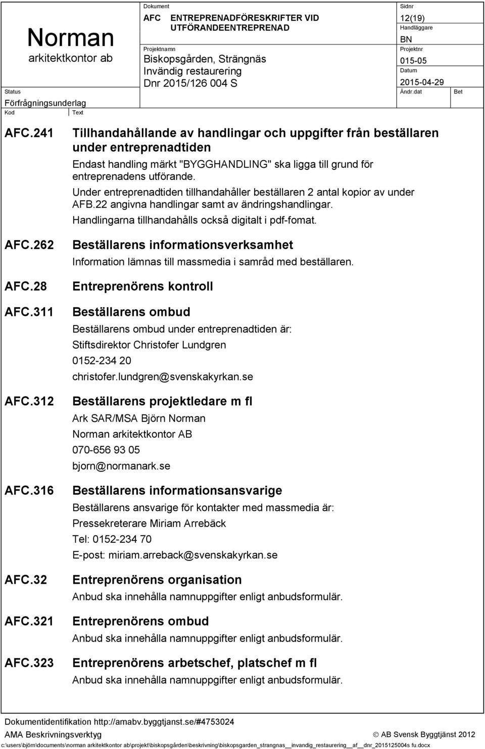 Under entreprenadtiden tillhandahåller beställaren 2 antal kopior av under AFB.22 angivna handlingar samt av ändringshandlingar. Handlingarna tillhandahålls också digitalt i pdf-fomat.