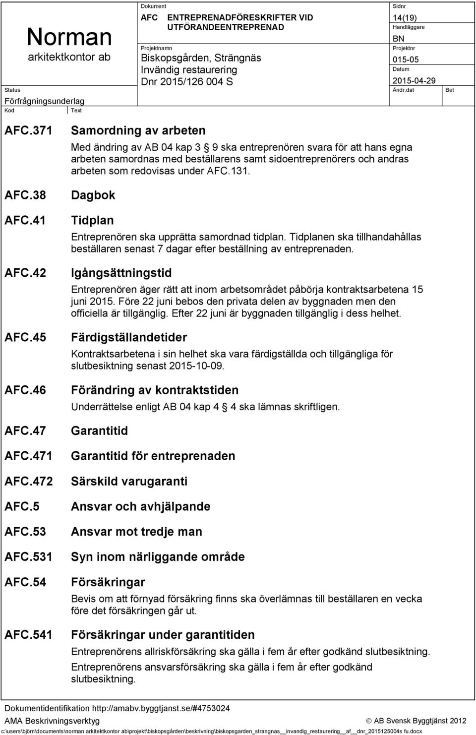 Dagbok Tidplan Entreprenören ska upprätta samordnad tidplan. Tidplanen ska tillhandahållas beställaren senast 7 dagar efter beställning av entreprenaden.