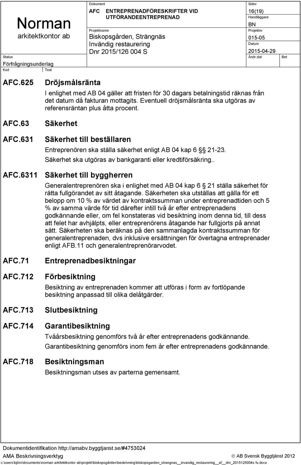 Säkerhet ska utgöras av bankgaranti eller kredtiförsäkring...6311 Säkerhet till byggherren Generalentreprenören ska i enlighet med AB 04 kap 6 21 ställa säkerhet för rätta fullgörandet av sitt åtagande.