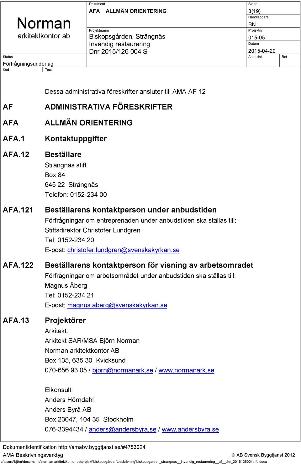 om entreprenaden under anbudstiden ska ställas till: Stiftsdirektor Christofer Lundgren Tel: 0152-234 20 E-post: christofer.lundgren@svenskakyrkan.