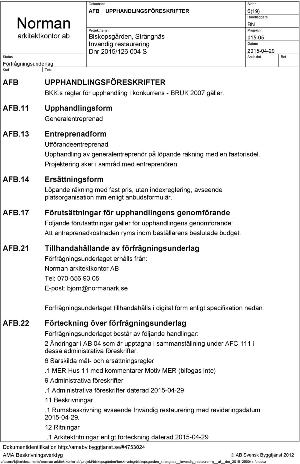 Projektering sker i samråd med entreprenören Ersättningsform Löpande räkning med fast pris, utan indexreglering, avseende platsorganisation mm enligt anbudsformulär.