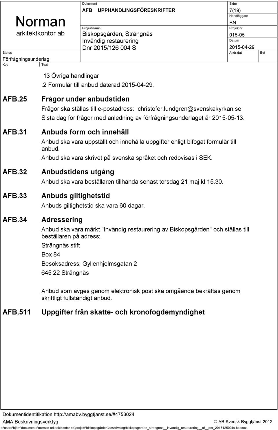 Anbuds form och innehåll Anbud ska vara uppställt och innehålla uppgifter enligt bifogat formulär till anbud. Anbud ska vara skrivet på svenska språket och redovisas i SEK.