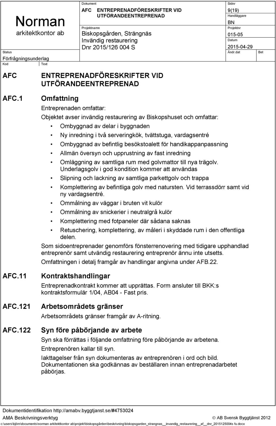 Ombyggnad av befintlig besökstoalett för handikappanpassning Allmän översyn och upprustning av fast inredning Omläggning av samtliga rum med golvmattor till nya trägolv.