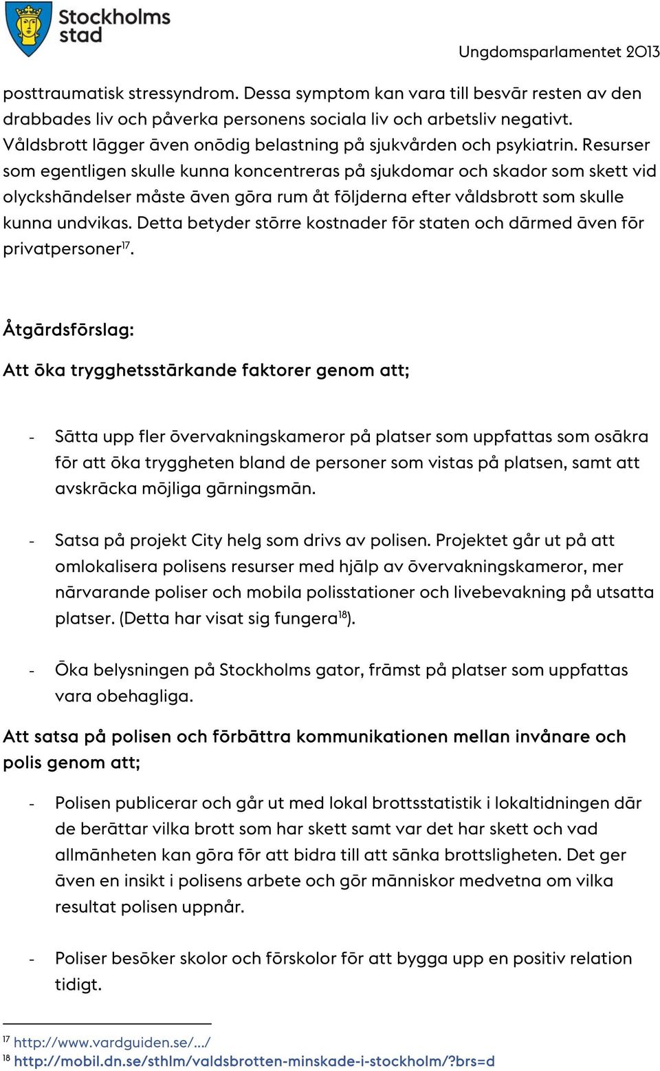 Resurser som egentligen skulle kunna koncentreras på sjukdomar och skador som skett vid olyckshändelser måste även göra rum åt följderna efter våldsbrott som skulle kunna undvikas.