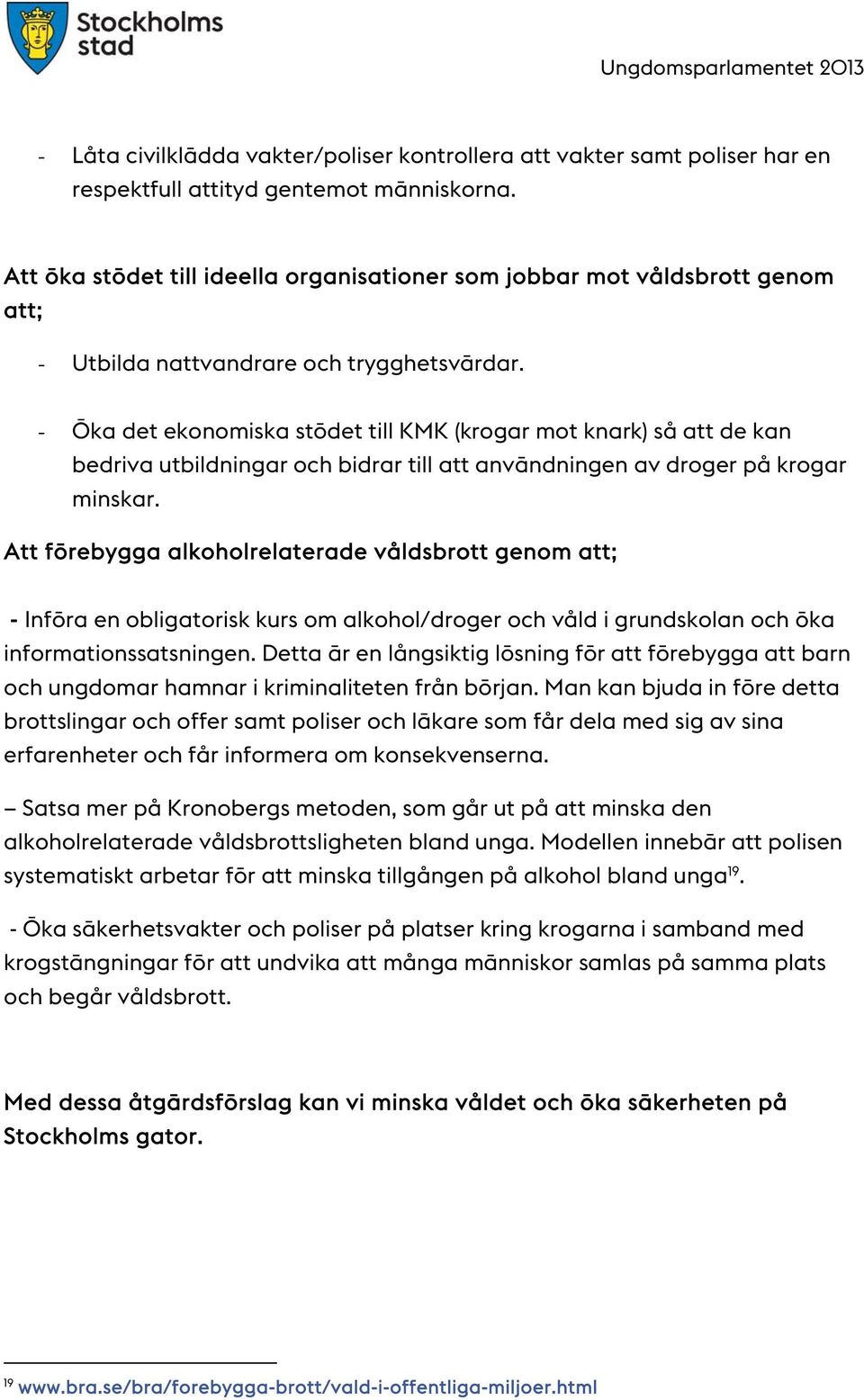 - Öka det ekonomiska stödet till KMK (krogar mot knark) så att de kan bedriva utbildningar och bidrar till att användningen av droger på krogar minskar.