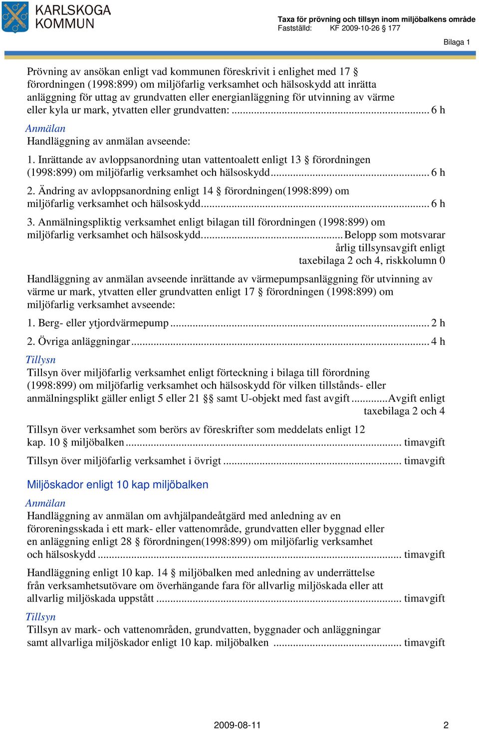 Inrättande av avloppsanordning utan vattentoalett enligt 13 förordningen (1998:899) om miljöfarlig verksamhet och hälsoskydd... 6 h 2.